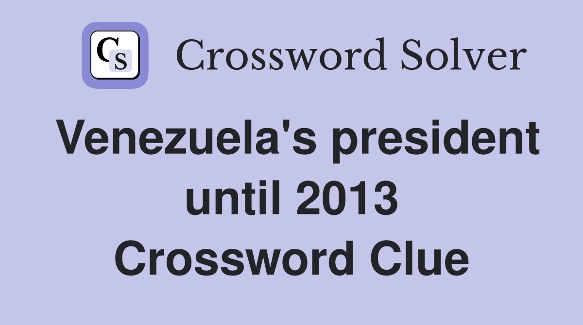 Venezuela's president until 2013 Crossword Clue