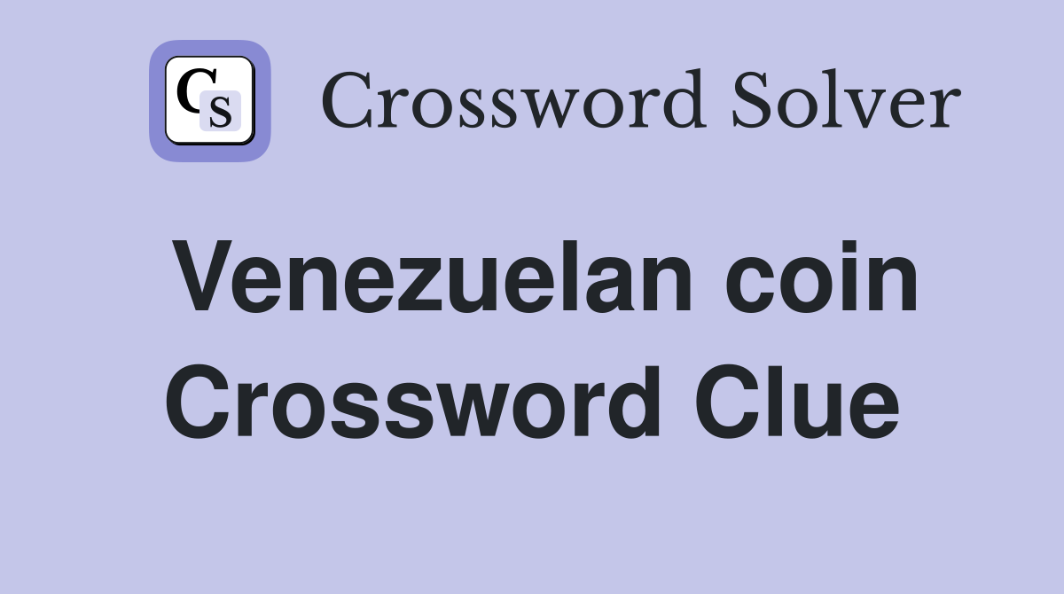 Venezuelan coin Crossword Clue