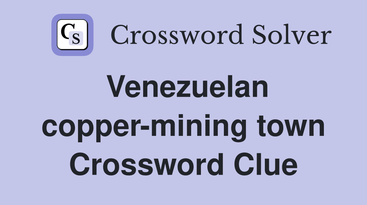 Venezuelan copper-mining town Crossword Clue