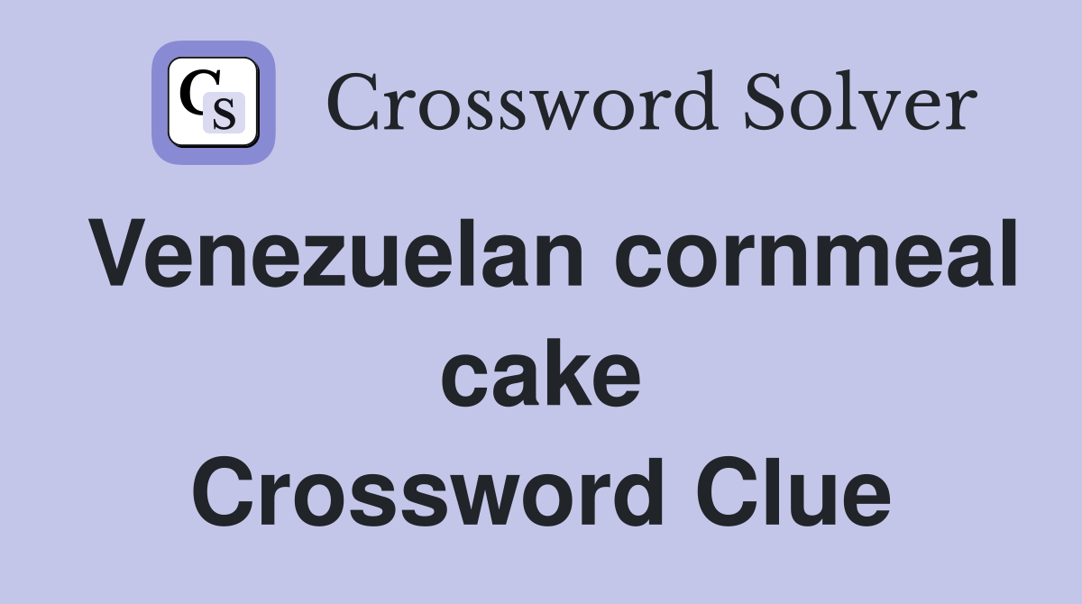 Venezuelan cornmeal cake Crossword Clue