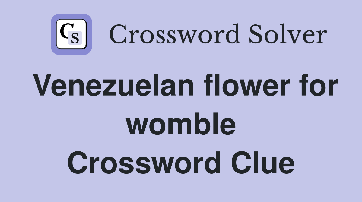Venezuelan flower for womble Crossword Clue