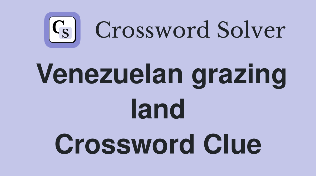 Venezuelan grazing land Crossword Clue