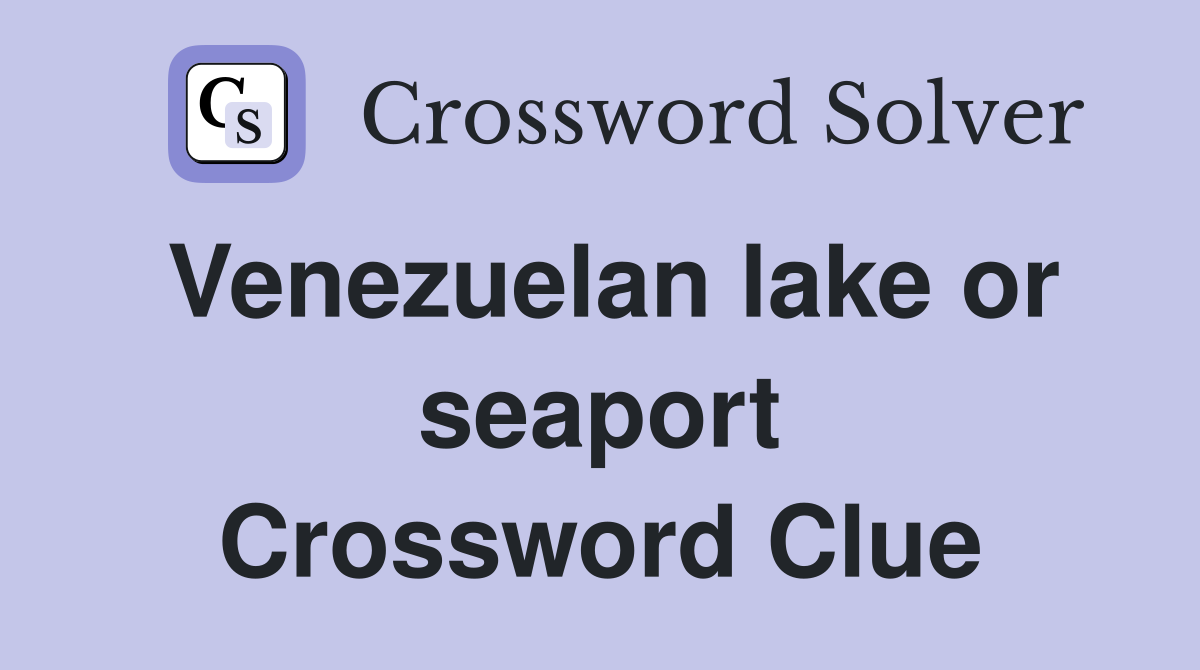 Venezuelan lake or seaport Crossword Clue