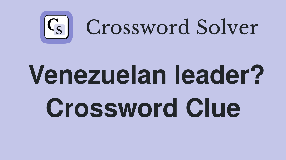 Venezuelan leader? Crossword Clue