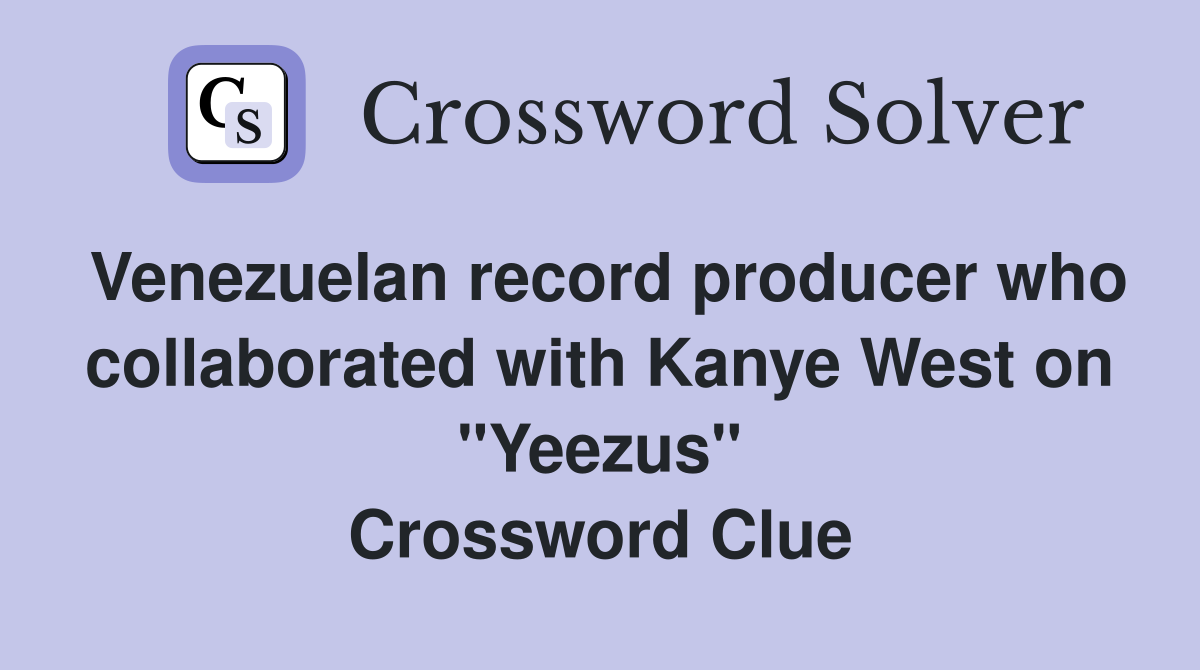 Venezuelan record producer who collaborated with Kanye West on "Yeezus" Crossword Clue