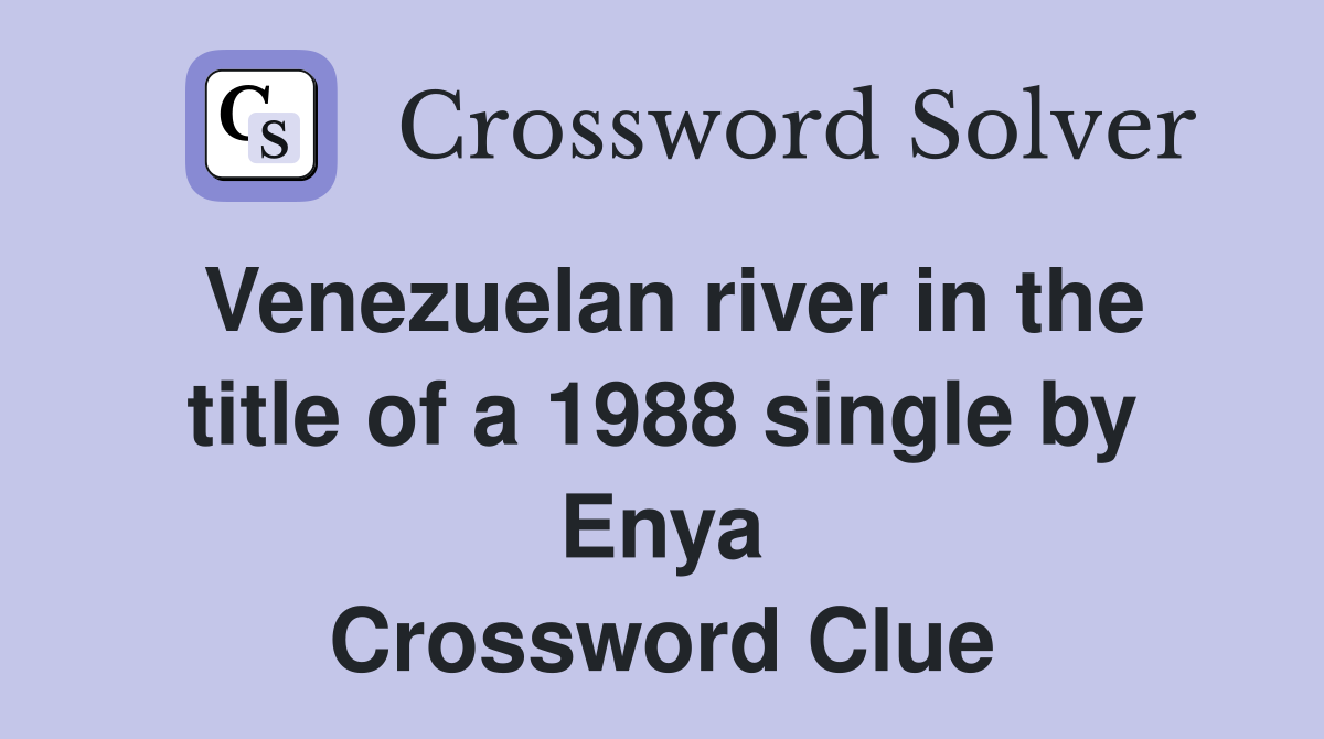 Venezuelan river in the title of a 1988 single by Enya Crossword Clue