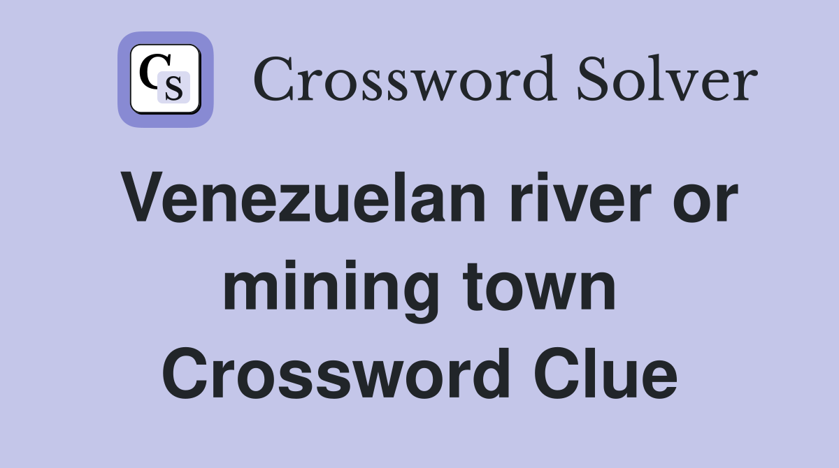 Venezuelan river or mining town Crossword Clue
