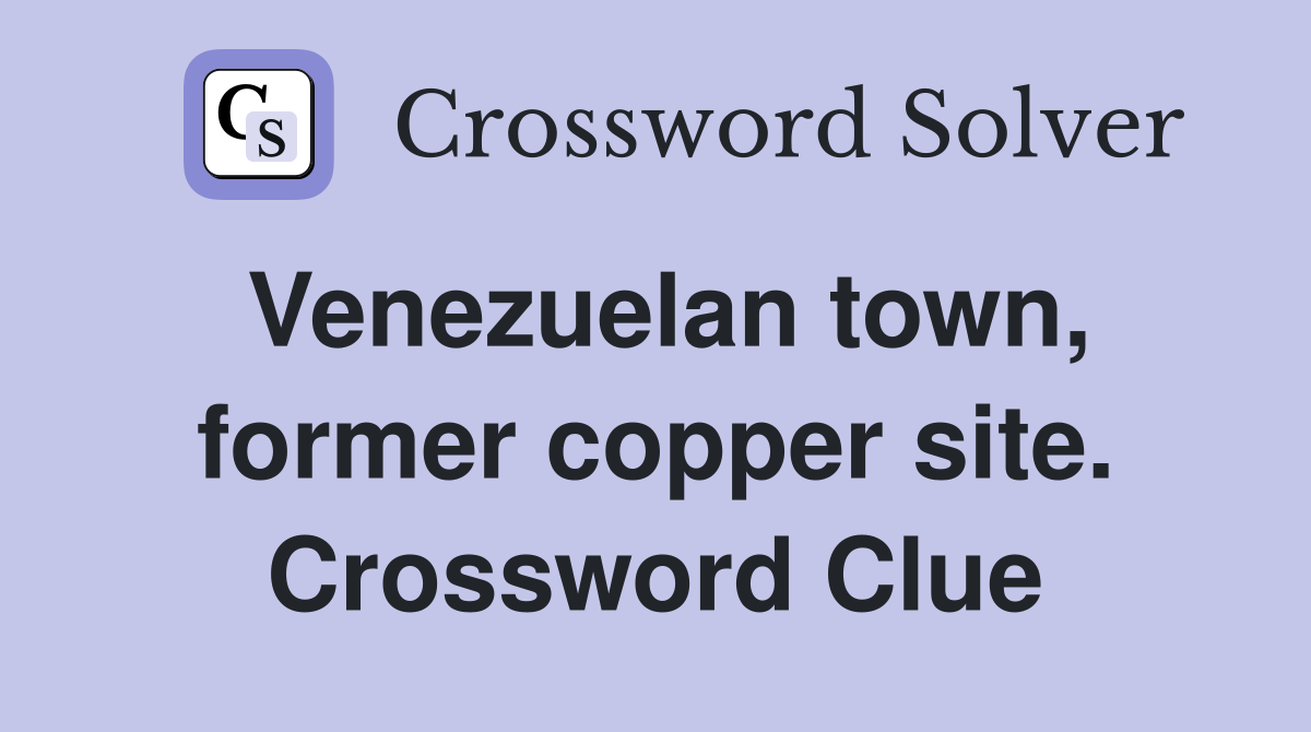 Venezuelan town, former copper site. Crossword Clue