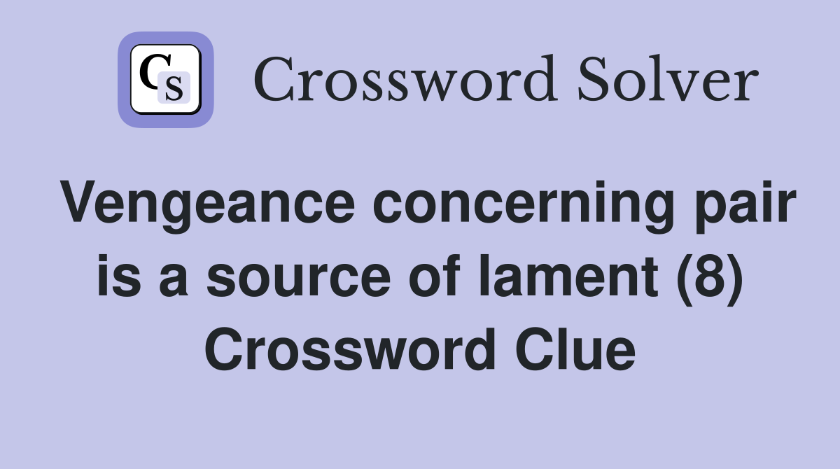 Vengeance concerning pair is a source of lament (8) Crossword Clue