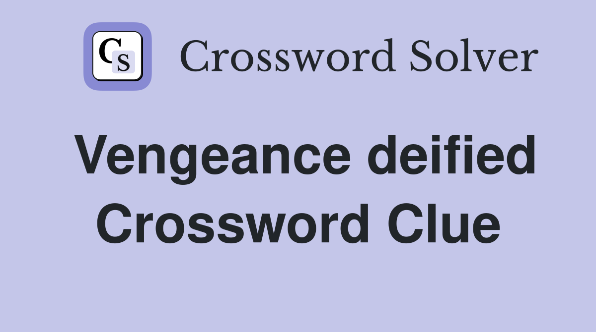 Vengeance deified Crossword Clue