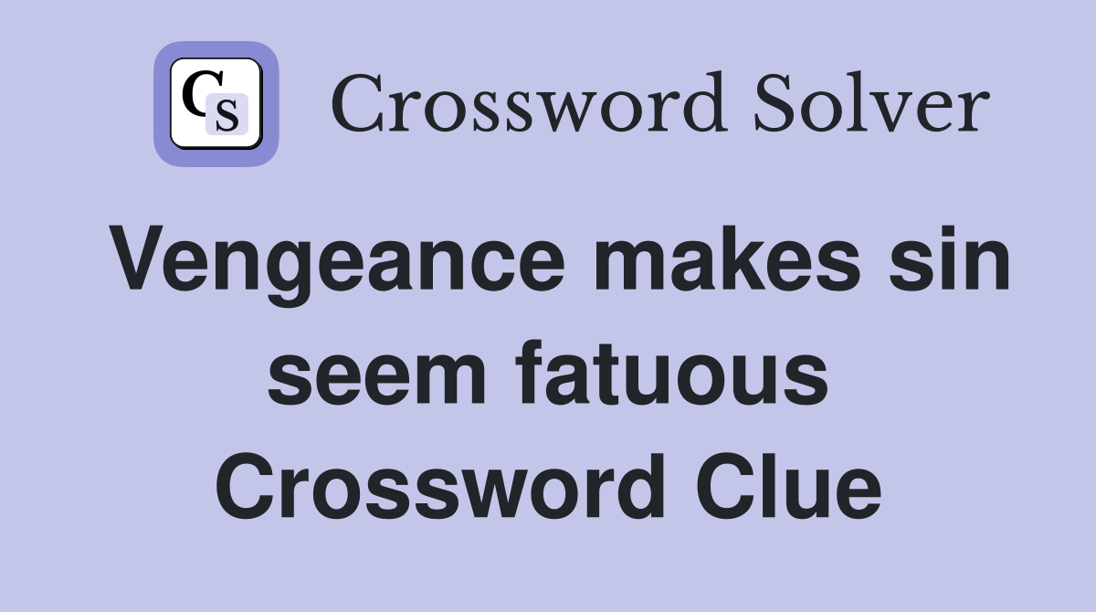 Vengeance makes sin seem fatuous Crossword Clue