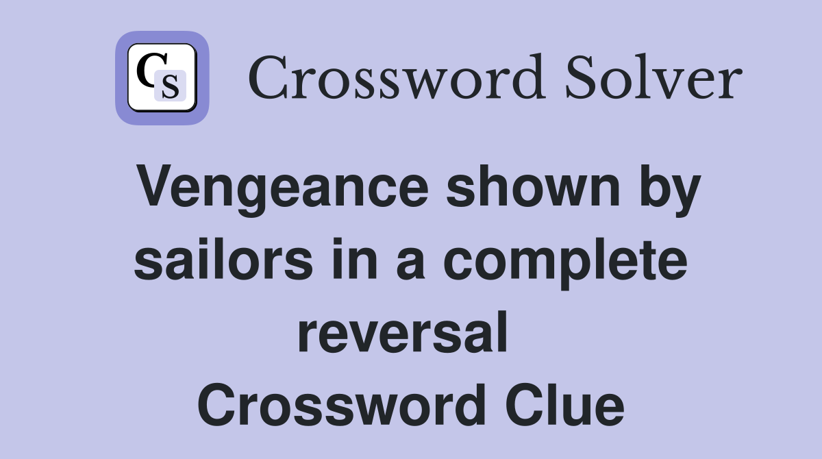 Vengeance shown by sailors in a complete reversal  Crossword Clue