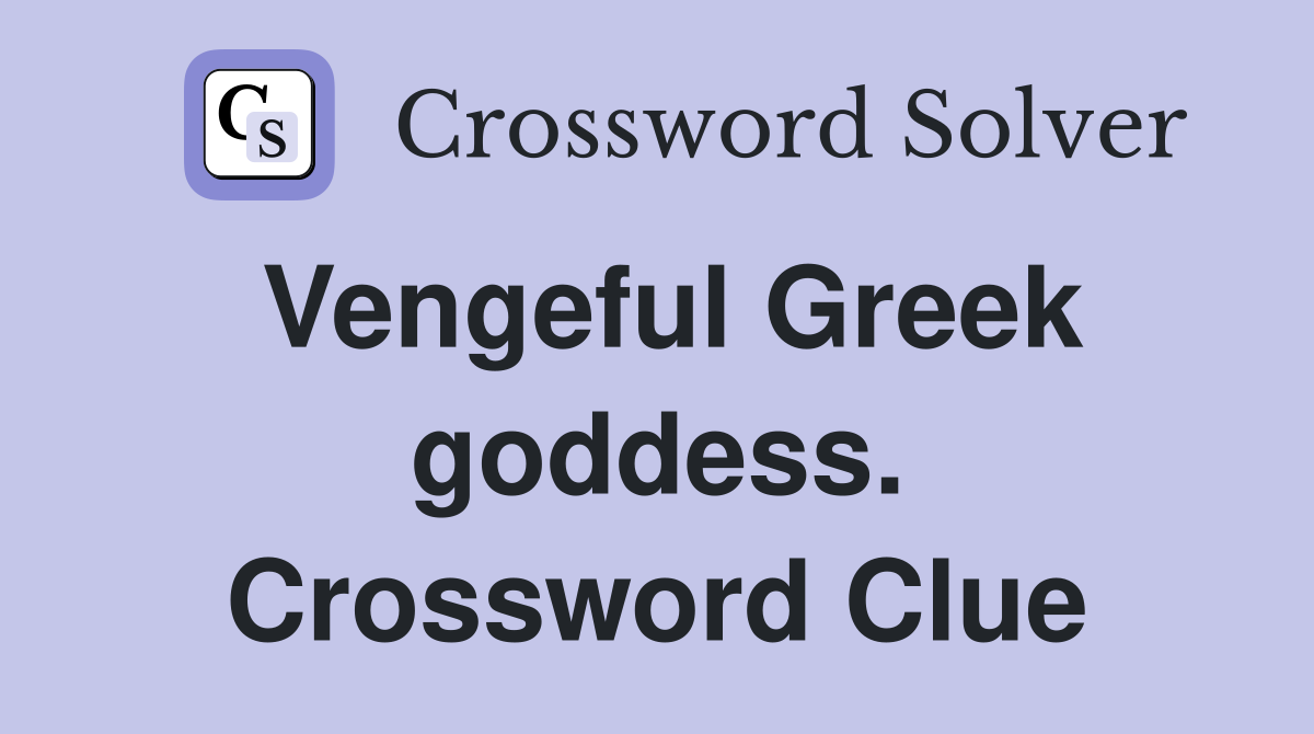 Vengeful Greek goddess. Crossword Clue