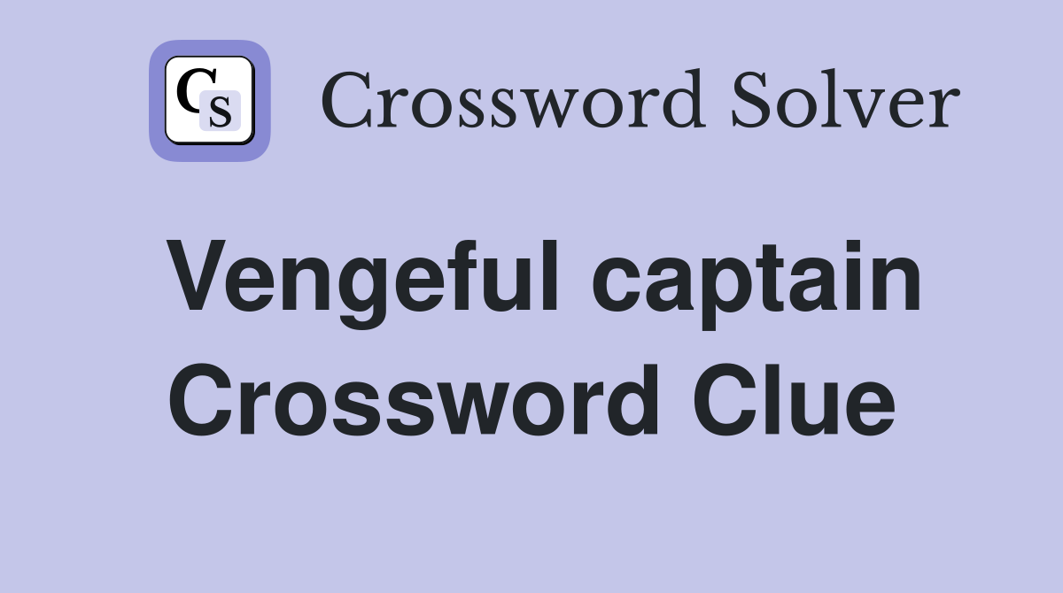 Vengeful captain Crossword Clue