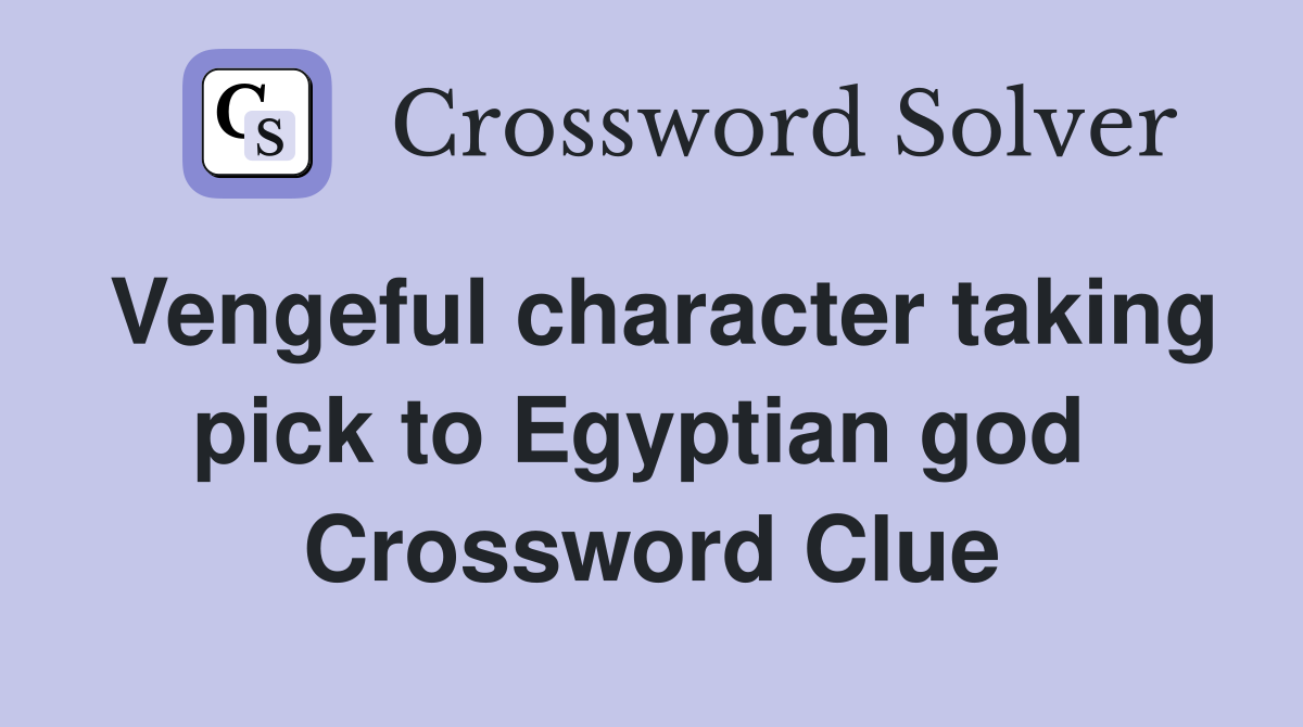 Vengeful character taking pick to Egyptian god  Crossword Clue