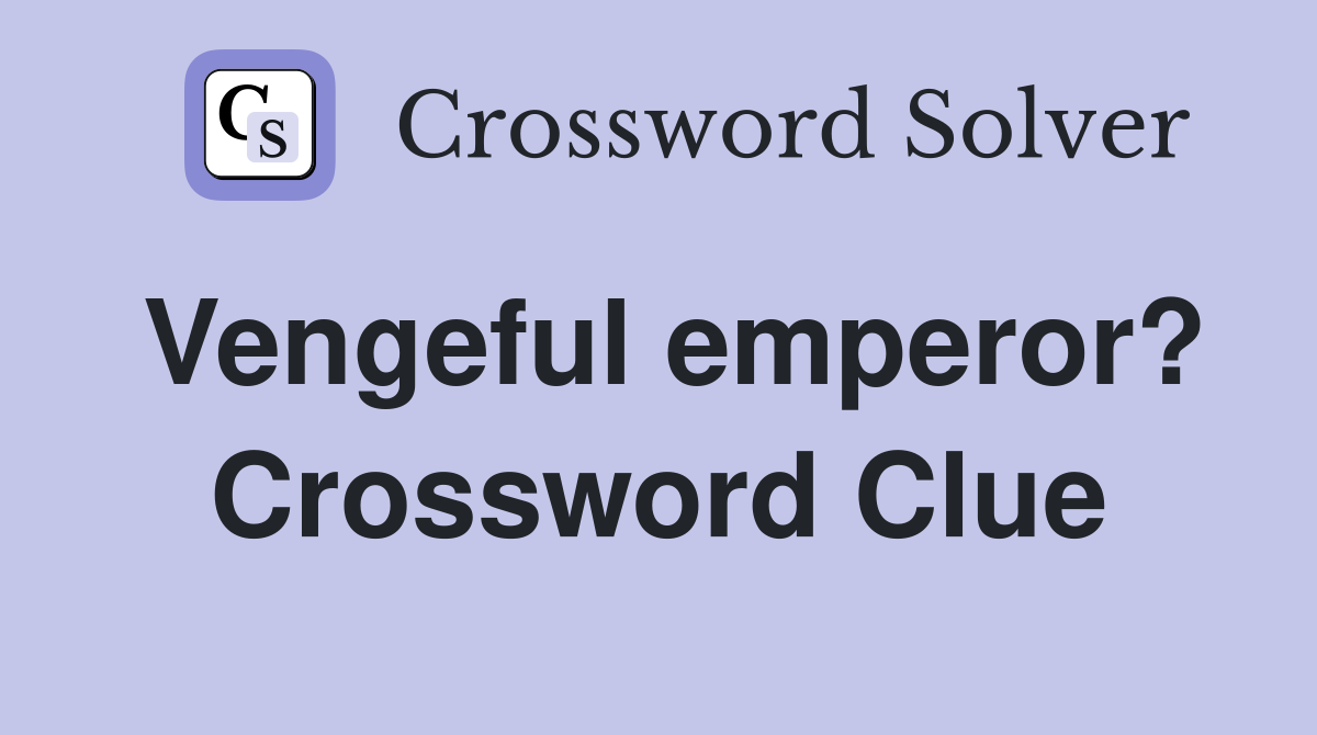 Vengeful emperor? Crossword Clue