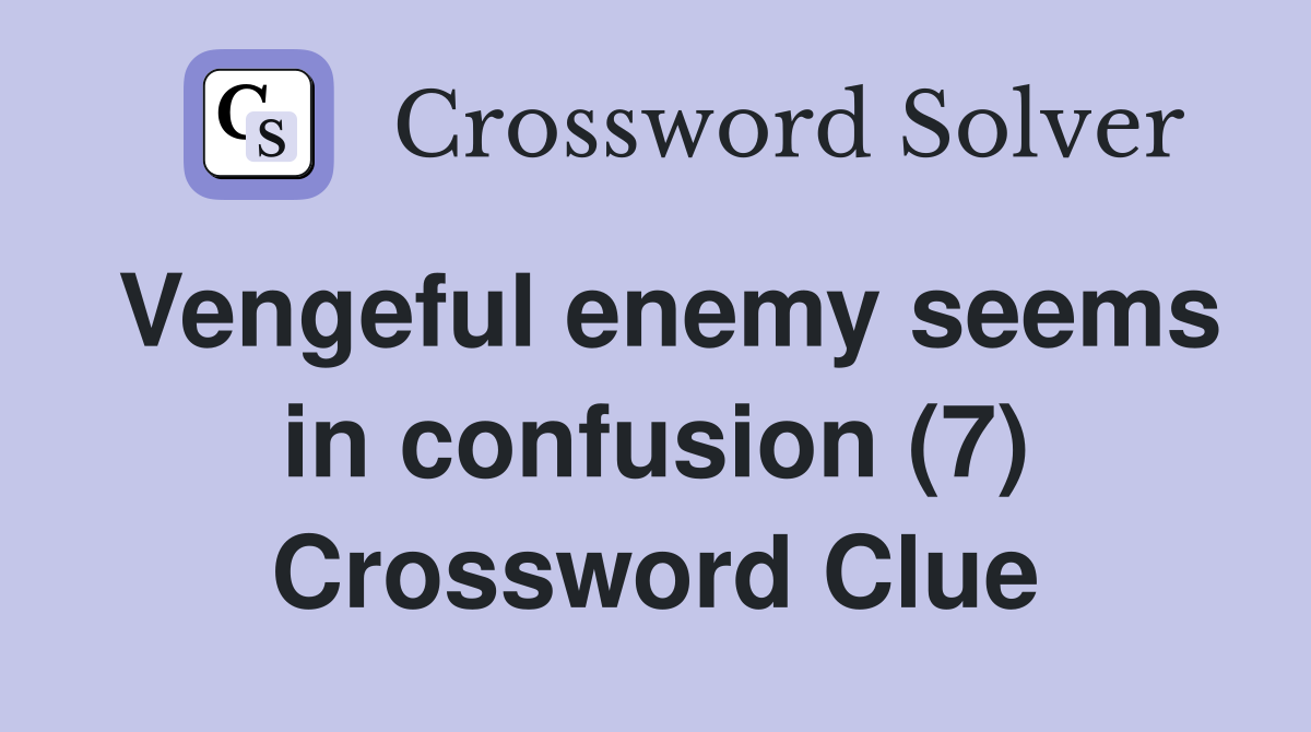 Vengeful enemy seems in confusion (7) Crossword Clue