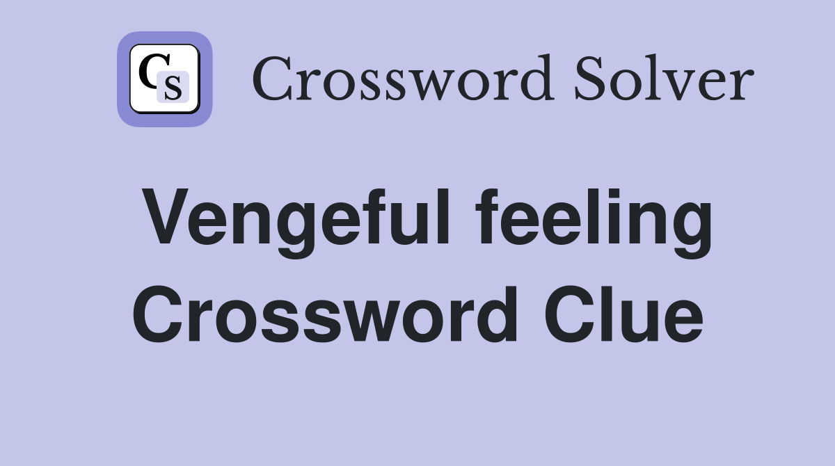Vengeful feeling Crossword Clue