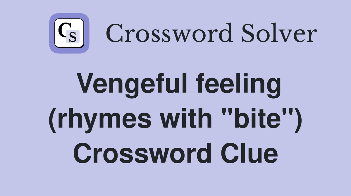 Vengeful feeling (rhymes with "bite") Crossword Clue