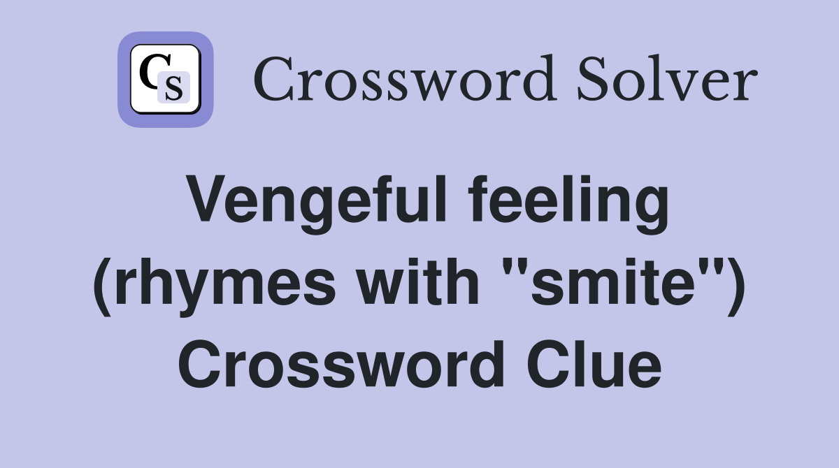 Vengeful feeling (rhymes with "smite") Crossword Clue