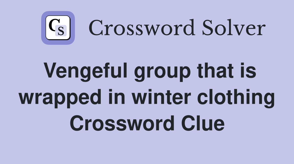 Vengeful group that is wrapped in winter clothing Crossword Clue
