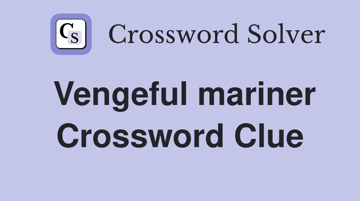 Vengeful mariner Crossword Clue