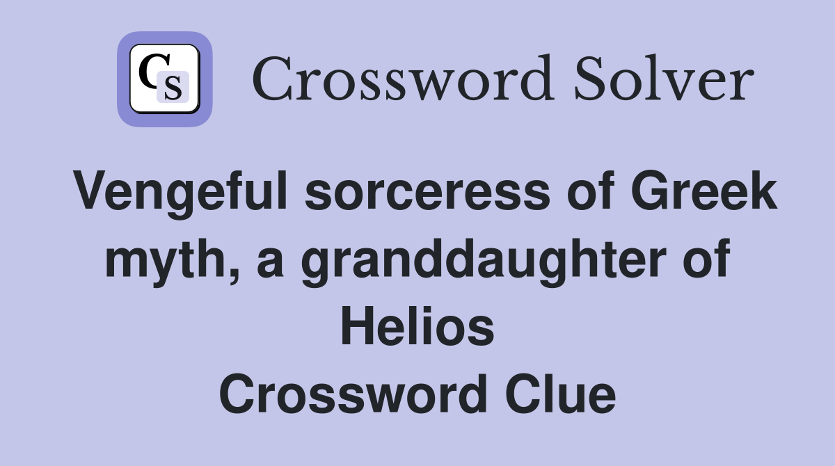 Vengeful sorceress of Greek myth, a granddaughter of Helios Crossword Clue