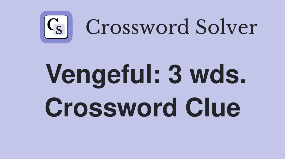 Vengeful: 3 wds. Crossword Clue