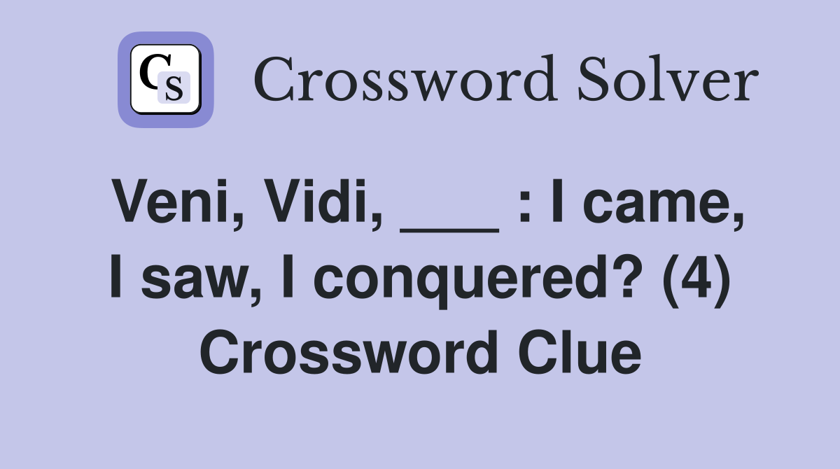 Veni, Vidi, ___ : I came, I saw, I conquered? (4) Crossword Clue
