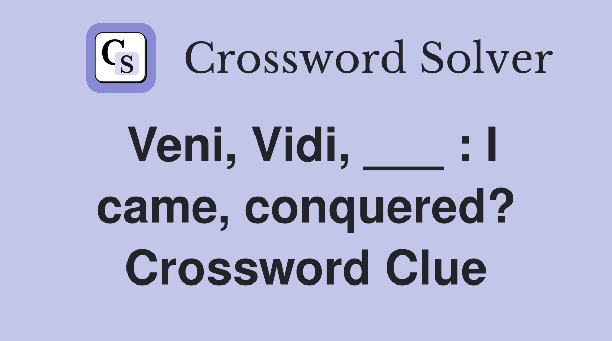 Veni, Vidi, ___ : I came, conquered? Crossword Clue