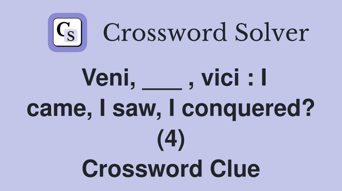 Veni, ___ , vici : I came, I saw, I conquered? (4) Crossword Clue