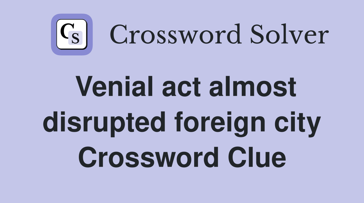 Venial act almost disrupted foreign city Crossword Clue