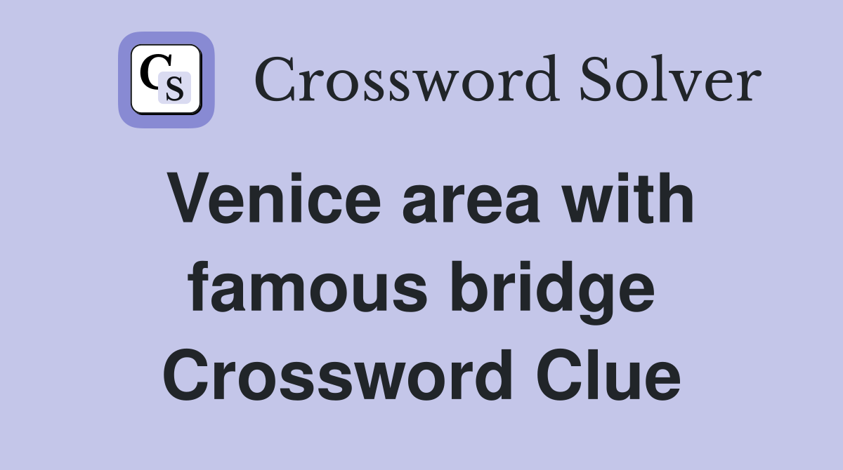 Venice area with famous bridge Crossword Clue