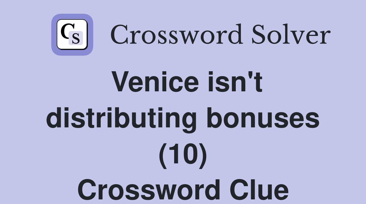 Venice isn't distributing bonuses (10) Crossword Clue
