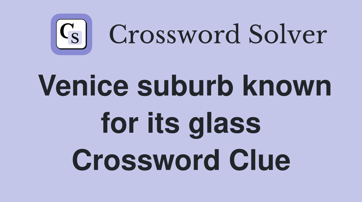 Venice suburb known for its glass Crossword Clue