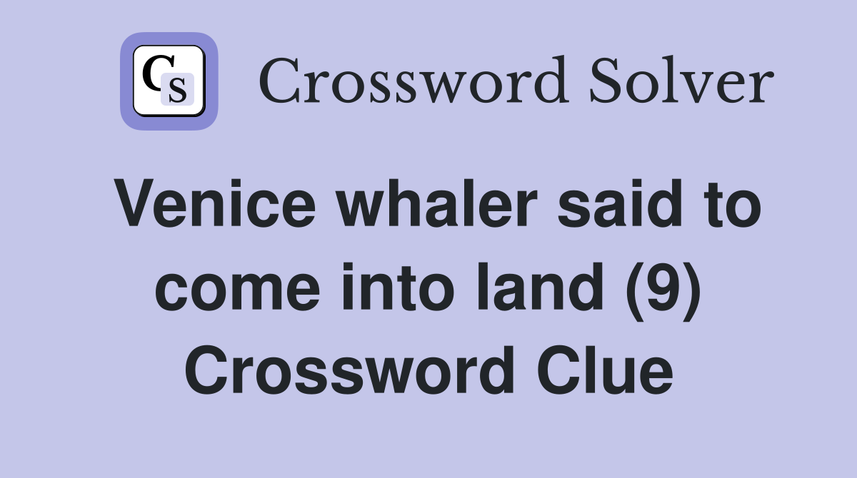 Venice whaler said to come into land (9) Crossword Clue