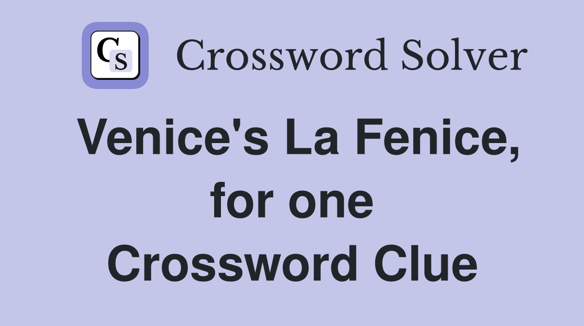 Venice's La Fenice, for one Crossword Clue