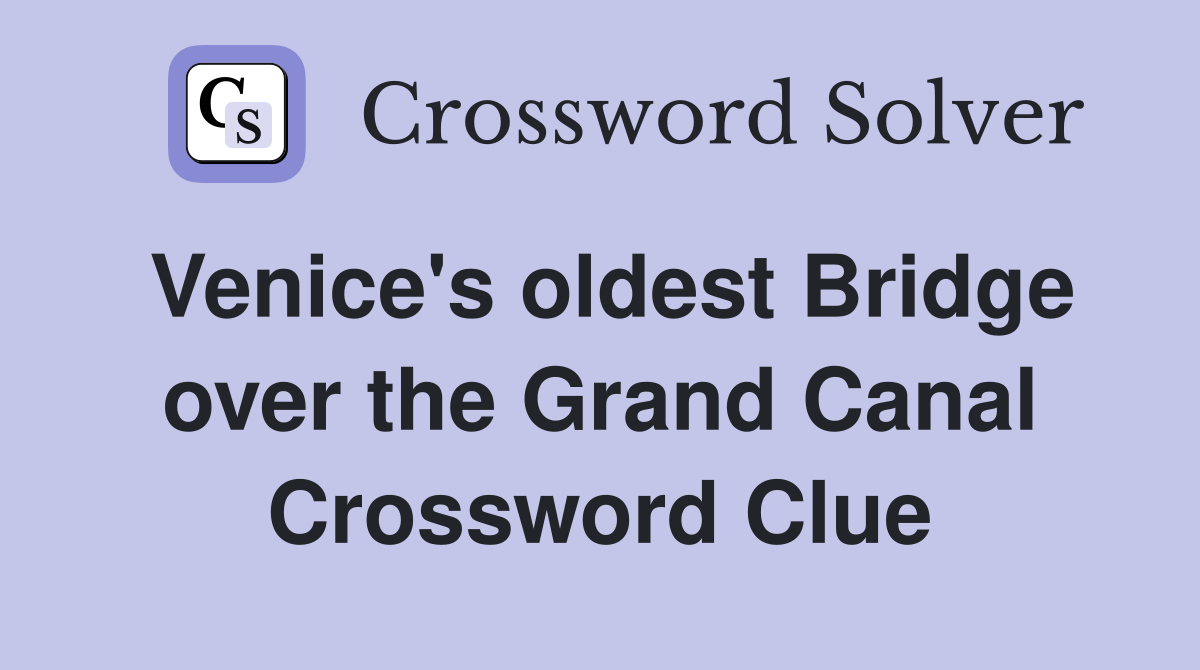 Venice's oldest Bridge over the Grand Canal Crossword Clue