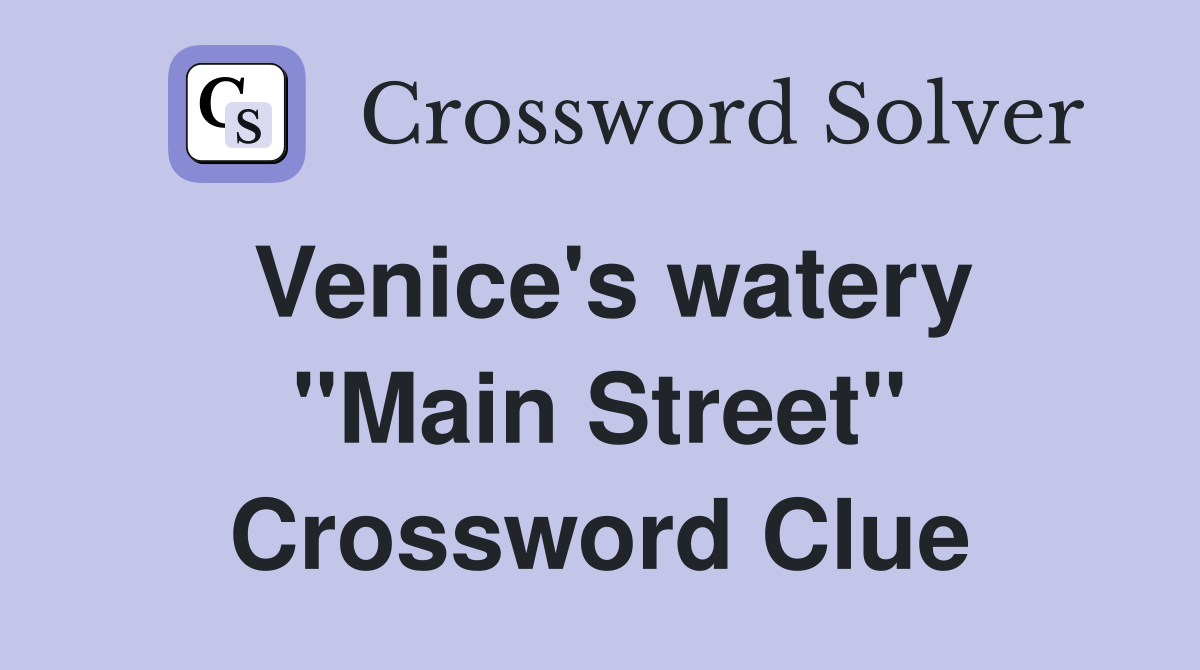 Venice's watery ''Main Street'' Crossword Clue