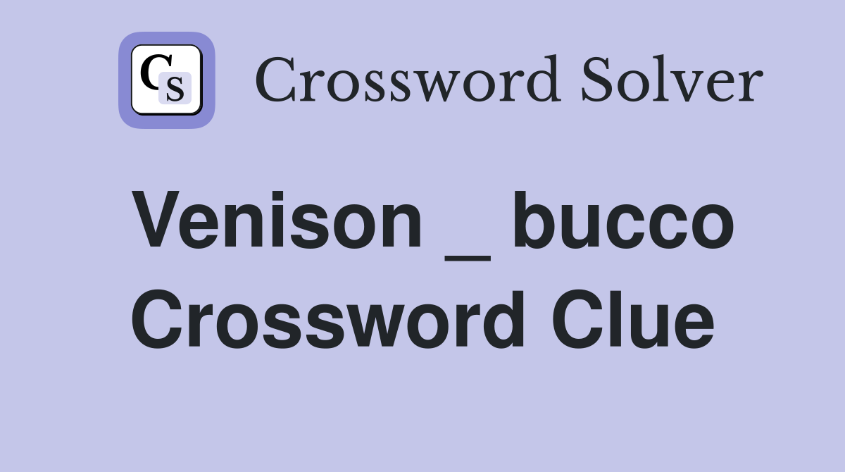Venison _ bucco Crossword Clue
