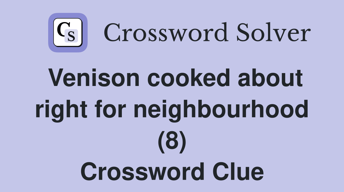 Venison cooked about right for neighbourhood (8) Crossword Clue