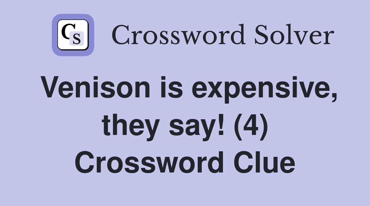 Venison is expensive, they say! (4) Crossword Clue
