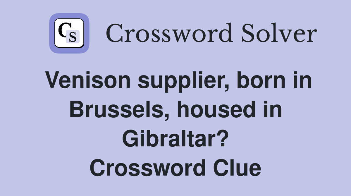Venison supplier, born in Brussels, housed in Gibraltar? Crossword Clue
