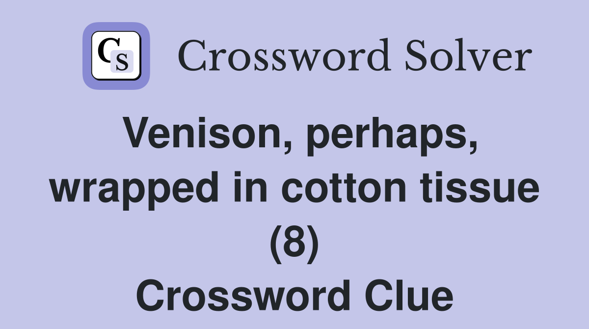 Venison, perhaps, wrapped in cotton tissue (8) Crossword Clue