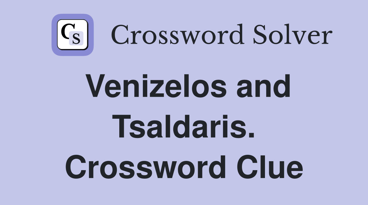 Venizelos and Tsaldaris. Crossword Clue