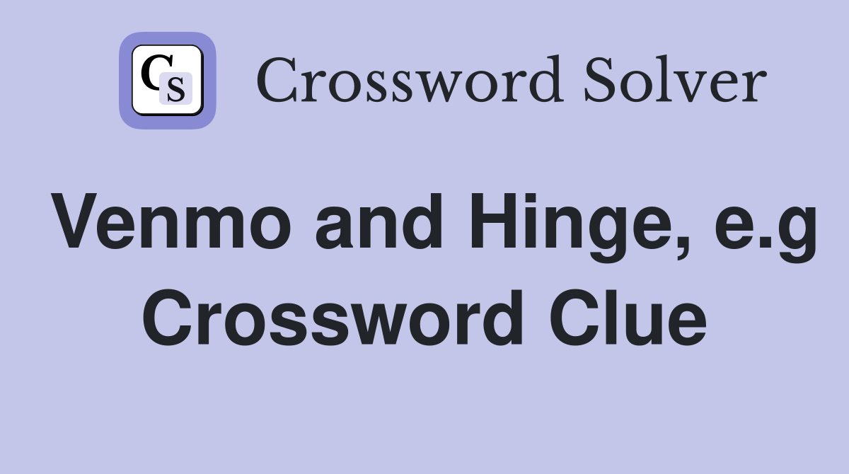 Venmo and Hinge, e.g Crossword Clue