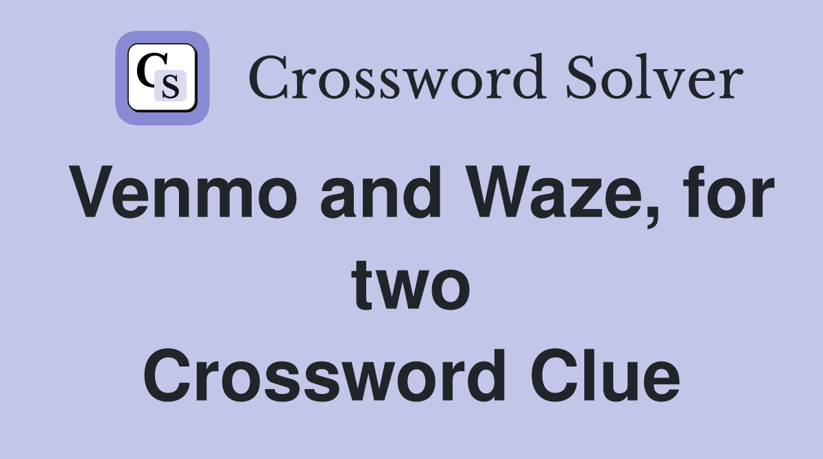 Venmo and Waze, for two Crossword Clue
