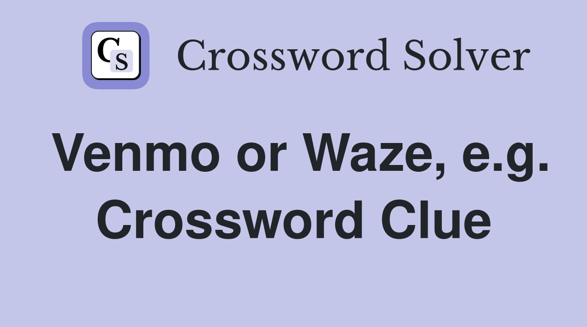 Venmo or Waze, e.g. Crossword Clue