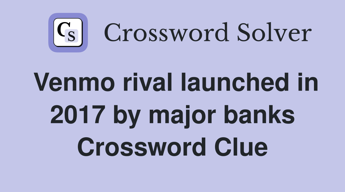 Venmo rival launched in 2017 by major banks Crossword Clue