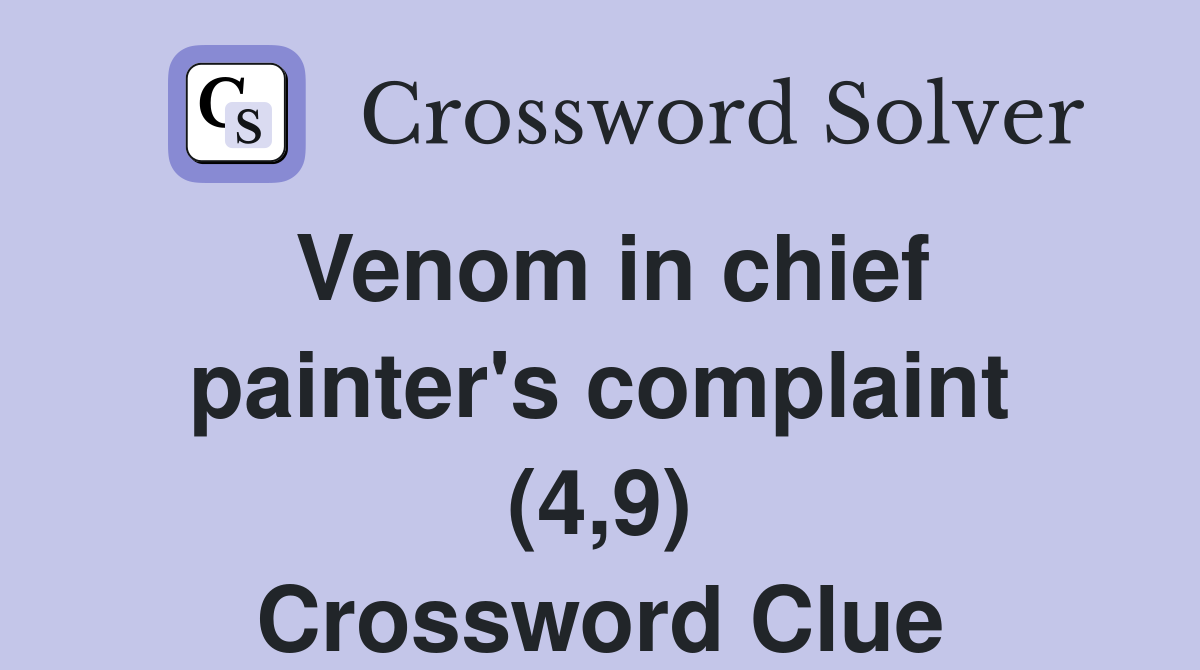 Venom in chief painter's complaint (4,9) Crossword Clue